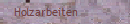 Holzarbeiten
